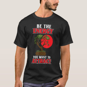Wees de energie die je Japanse Bonsai wilt aantrek T-shirt
