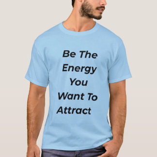 Wees de Energie die Je Wil Aantrekken Motiverende T-shirt