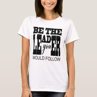 Wees de leider die je zou volgen t-shirt