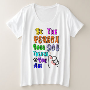 Wees de persoon die je hond denkt dat je aardig be grote maat t-shirt