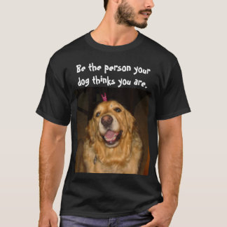 Wees de persoon die je hond denkt dat je bent t-shirt