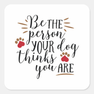 Wees de persoon die je hond denkt dat je bent vierkante sticker