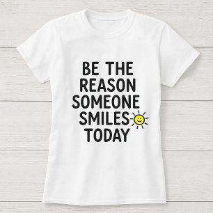 Wees de reden waarom iemand glimlacht vandaag vrol t-shirt