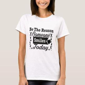 Wees de reden waarom iemand vandaag glimlacht t-shirt