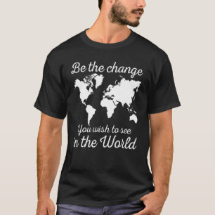 Wees de verandering die je in de wereld wilt zien, t-shirt