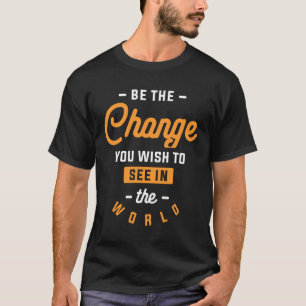 Wees de verandering die je in de wereld wilt zien t-shirt