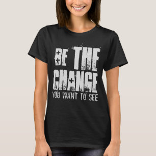 WEES DE VERANDERING DIE JE WIL ZIEN T-SHIRT