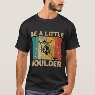 Wees een beetje Boulder Walls Grappige Rotsbeklimm T-shirt