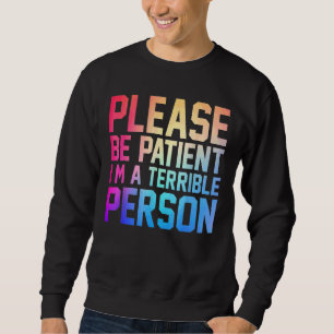 Wees geduld, ik ben een verschrikkelijke persoon d trui