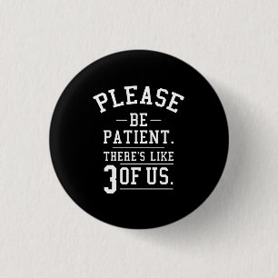 Wees Geduldig Er Zijn Er Zo'n 3 Van Ons Ronde Button 3,2 Cm
