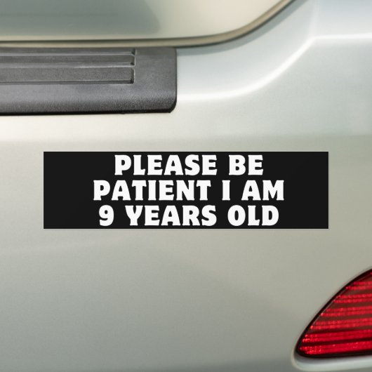 WEES GEDULDIG IK ben 9 jaar oud Bumpersticker (Op auto)