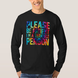 Wees geduldig, ik ben een verschrikkelijk persoon. t-shirt