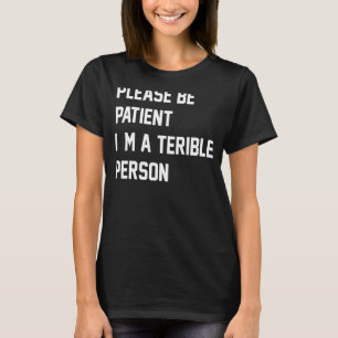 Wees geduldig, ik ben een vreselijk persoon Kledin T-shirt