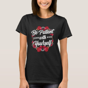 Wees geduldig met jezelf houden van mezelf liefde t-shirt