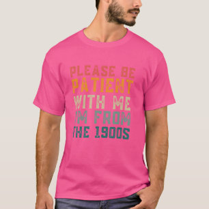 Wees geduldig met mij Ik ben van de jaren 1900 pap T-shirt