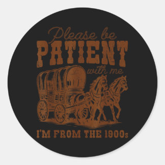 Wees Geduldig met Mij Ik kom uit de Jaren 1900 Vad Ronde Sticker