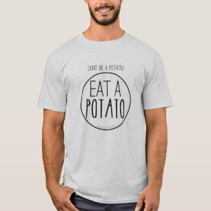 Wees geen aardappel. Eet een aardappel. T-shirt