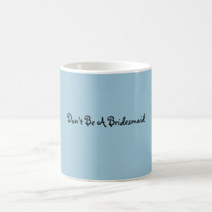 Wees geen Bridesmaïde Mok