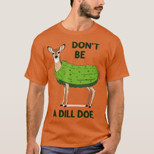 Wees geen Dill Doe Redneck Pickle Funny Adult Humo T-shirt
