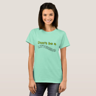 Wees geen Litterbug T-shirt
