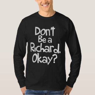Wees geen Richard, oké - sarcastische grove grap P T-shirt