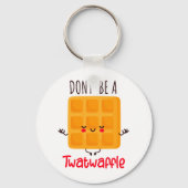 Wees geen twatwafel sleutelhanger (Voorkant)