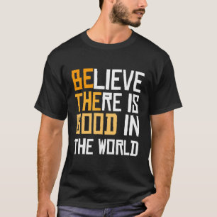 Wees het goede - geloof dat er goed is in de werel t-shirt