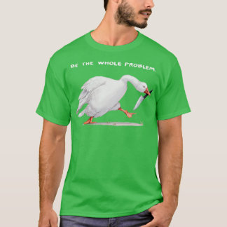 Wees het hele probleem t-shirt