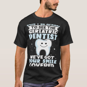Wees niet bang om naar de geriatrische tandarts te t-shirt