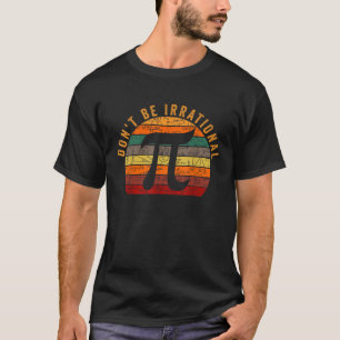 Wees niet irrationeel pi dag  retro Wiskunde liefd T-shirt