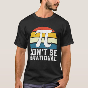 Wees niet irrationeel Pi-dag Wiskunde T-shirt