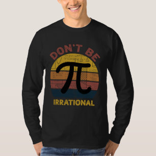 Wees Niet Irrationeel Retro Vintage Symbool Pi Dag T-shirt