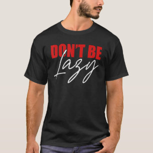 Wees niet lui in je activiteit Mensen lui T-shirt
