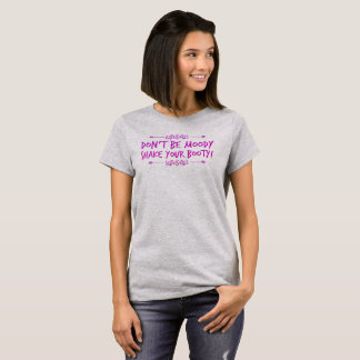 Wees niet Moody Shake je Booty! T-shirt