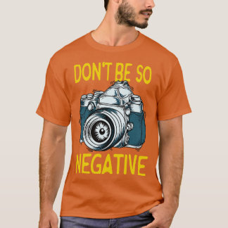 Wees niet negatief Camera Fotograaf Gifts T-shirt