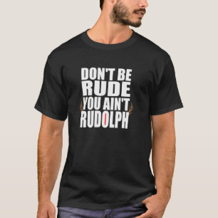 Wees Niet Onbeleefd Je Bent Rudolf Niet Grappige K T-shirt