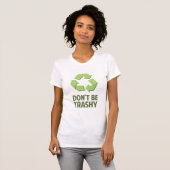 Wees niet trashy t-shirt (Voorkant volledig)