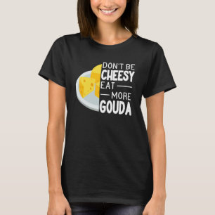 Wees niet zo kauwkeurig dat je meer Gouda-kaas gra T-shirt
