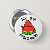 Wees niet zo melodramatisch grappige meloenpunch ronde button 5,7 cm (Voorkant /achterkant)