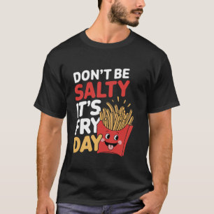Wees Niet Zout Het Is Friet Dag Franse Friet Puns T-shirt