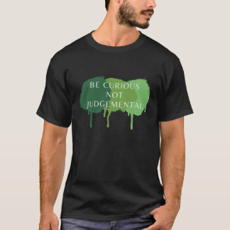 Wees nieuwsgierig en niet oordeelkundig citaat t-shirt