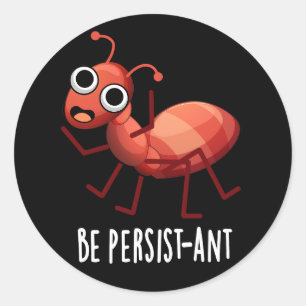Wees persistent Funny Ant Pun Dark BG Ronde Sticker