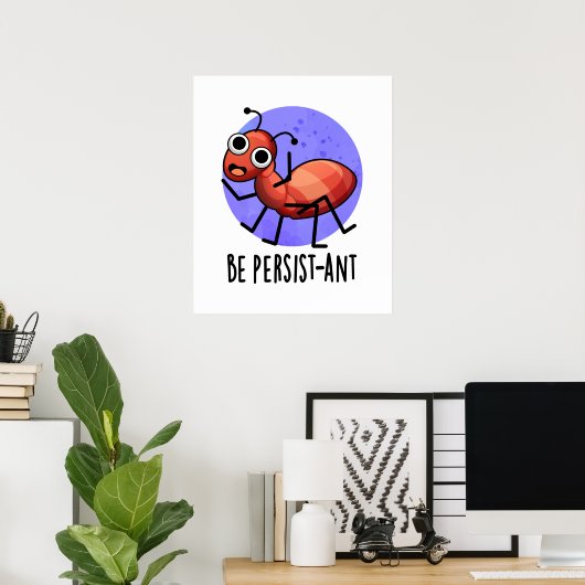 Wees persistent Funny Ant Pun Poster (Thuiskantoor)