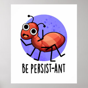 Wees persistent Funny Ant Pun Poster