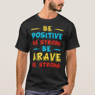 Wees positief, sterk en sterk t-shirt