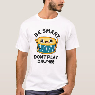 Wees slim speel geen drumstel grappig drumgrapje t-shirt