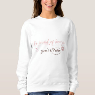 Wees trots op hoe ver je bent gekomen Vrouw Sweats Trui