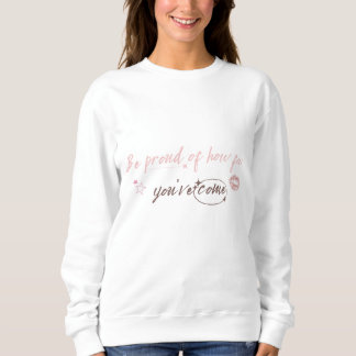 Wees trots op hoe ver je bent gekomen Vrouw Sweats Trui
