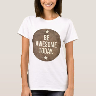 Wees vandaag geweldige t-shirt