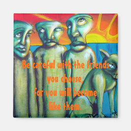 "Wees voorzichtig met de vrienden die je kiest..." Magneet